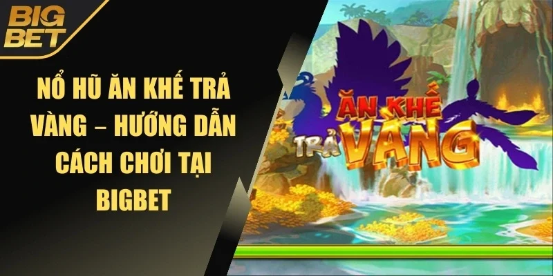 Nổ hũ ăn khế trả vàng